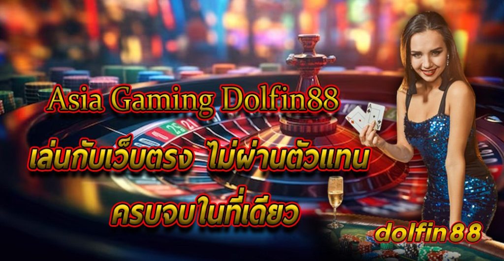 Asia Gaming Dolfin88 เว็บตรง ไม่ผ่าตัวแทน ครบจบในที่เดียว